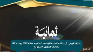 عاجل اليوم.. تردد قناة ثمانية نايل سات وعرب سات 2025 بجودة HD لمتابعة الدوري السعودي